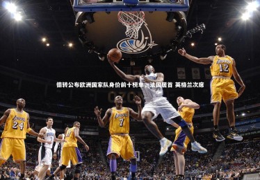 ng体育官网|德转公布欧洲国家队身价前十榜单，法国居首 英格兰次席