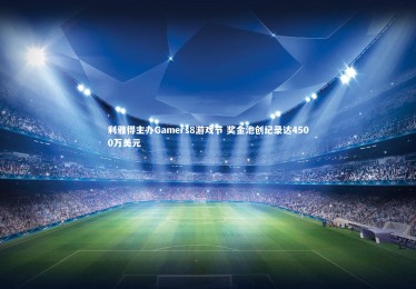 ng体育_利雅得主办Gamers8游戏节 奖金池创纪录达4500万美元
